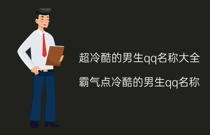 超冷酷的男生qq名称大全 霸气点冷酷的男生qq名称